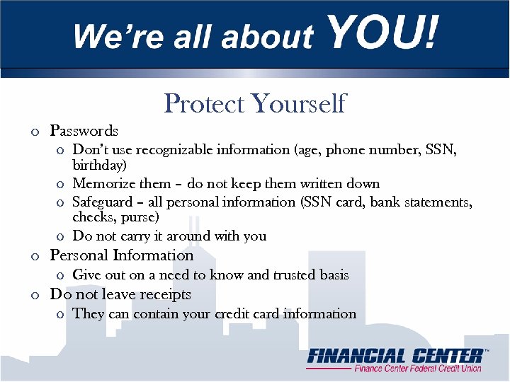 Protect Yourself o Passwords o Don’t use recognizable information (age, phone number, SSN, birthday)