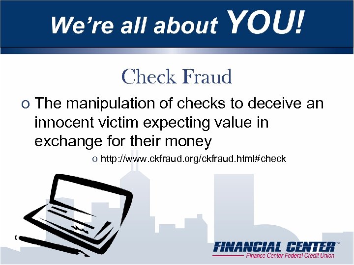 Check Fraud o The manipulation of checks to deceive an innocent victim expecting value