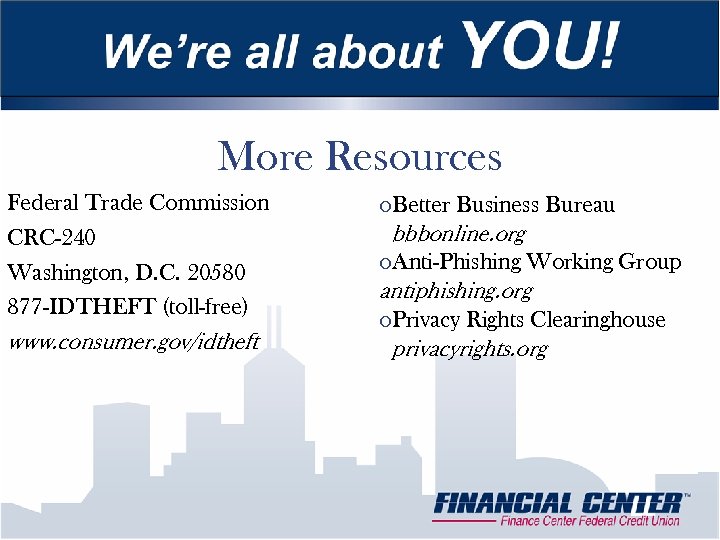 More Resources Federal Trade Commission CRC-240 Washington, D. C. 20580 877 -IDTHEFT (toll-free) www.