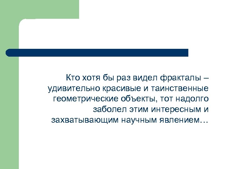 Кто хотя бы раз видел фракталы – удивительно красивые и таинственные геометрические объекты, тот