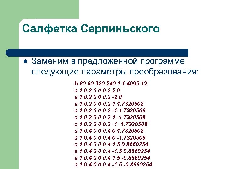 Салфетка Серпиньского l Заменим в предложенной программе следующие параметры преобразования: h 80 80 320