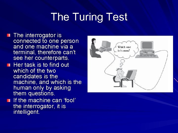 The Turing Test The interrogator is connected to one person and one machine via
