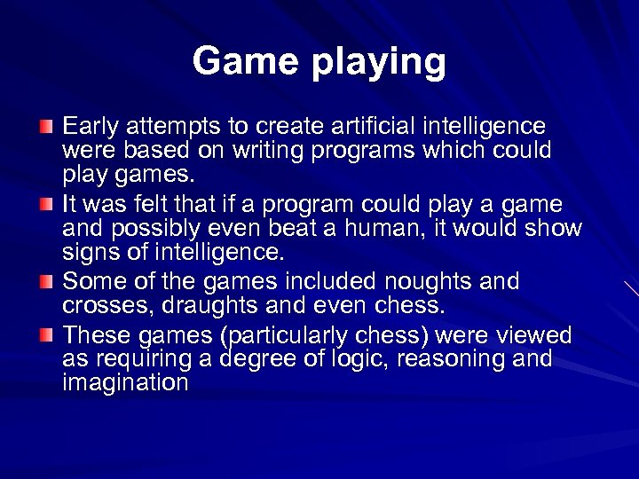 Game playing Early attempts to create artificial intelligence were based on writing programs which