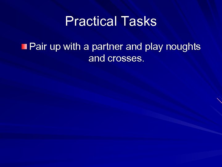 Practical Tasks Pair up with a partner and play noughts and crosses. 