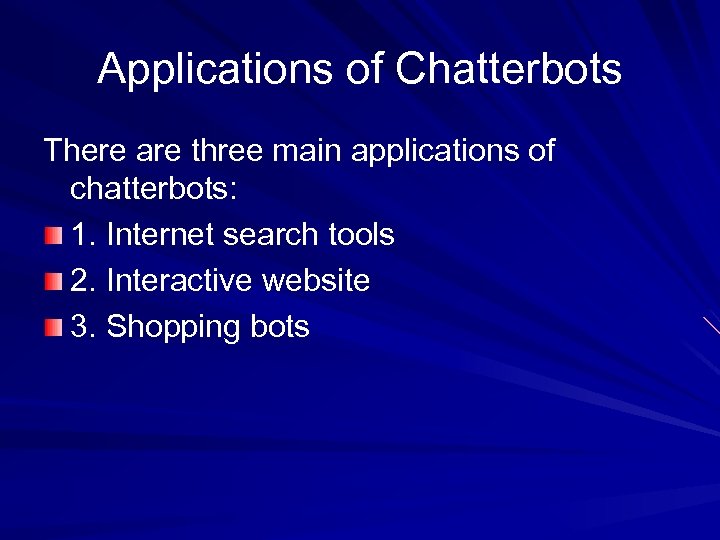 Applications of Chatterbots There are three main applications of chatterbots: 1. Internet search tools