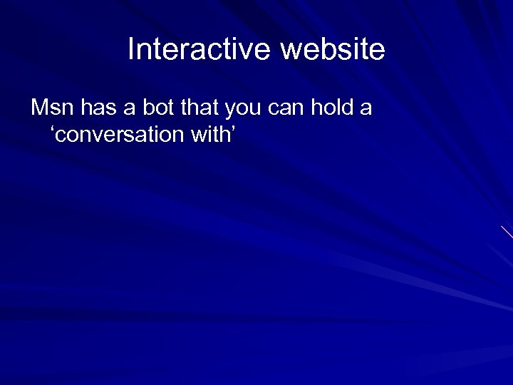Interactive website Msn has a bot that you can hold a ‘conversation with’ 