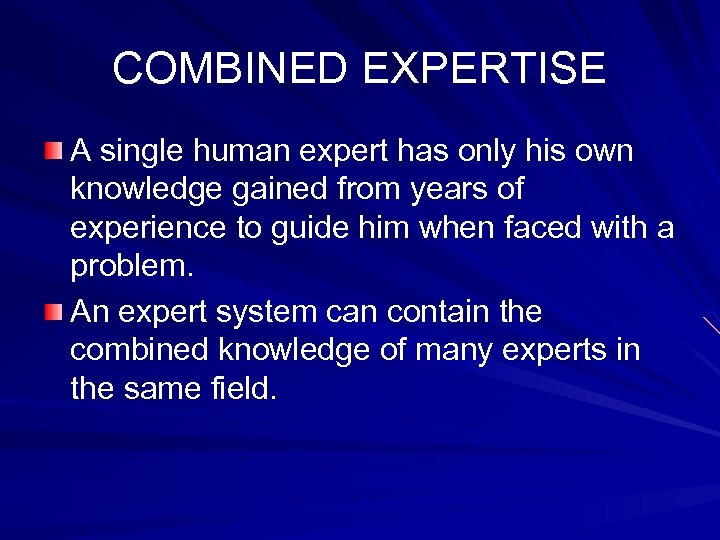 COMBINED EXPERTISE A single human expert has only his own knowledge gained from years