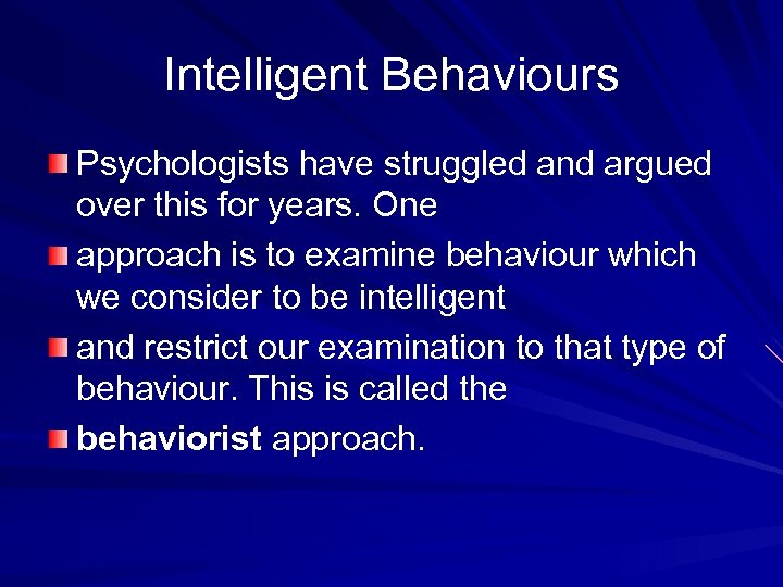 Intelligent Behaviours Psychologists have struggled and argued over this for years. One approach is