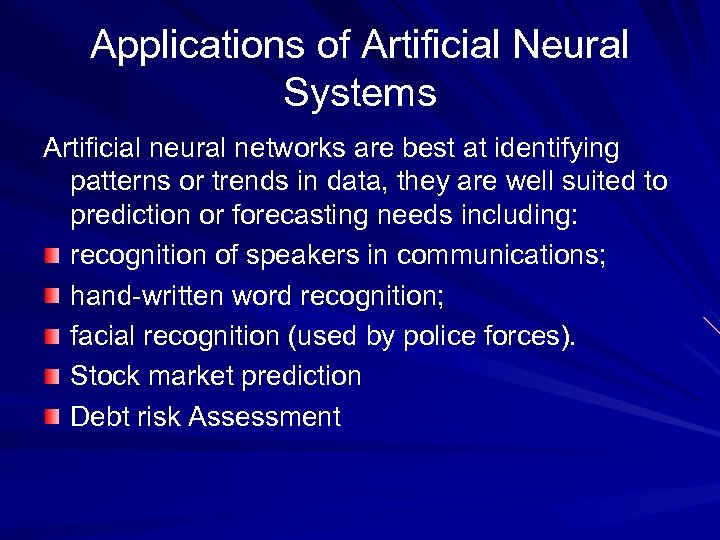 Applications of Artificial Neural Systems Artificial neural networks are best at identifying patterns or