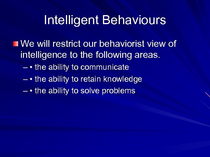 Intelligent Behaviours We will restrict our behaviorist view of intelligence to the following areas.