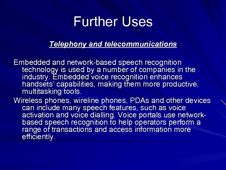 Further Uses Telephony and telecommunications Embedded and network-based speech recognition technology is used by
