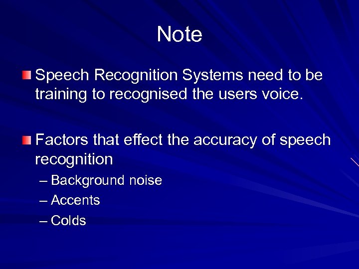Note Speech Recognition Systems need to be training to recognised the users voice. Factors