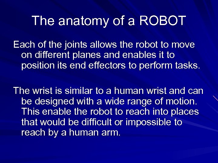 The anatomy of a ROBOT Each of the joints allows the robot to move