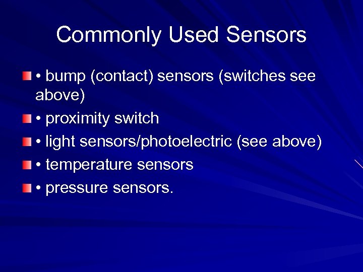 Commonly Used Sensors • bump (contact) sensors (switches see above) • proximity switch •