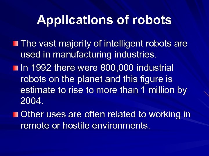 Applications of robots The vast majority of intelligent robots are used in manufacturing industries.