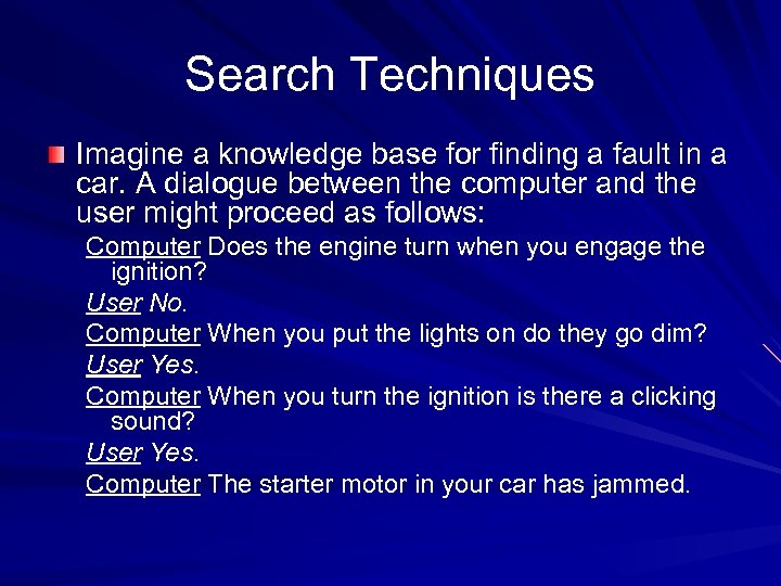 Search Techniques Imagine a knowledge base for finding a fault in a car. A