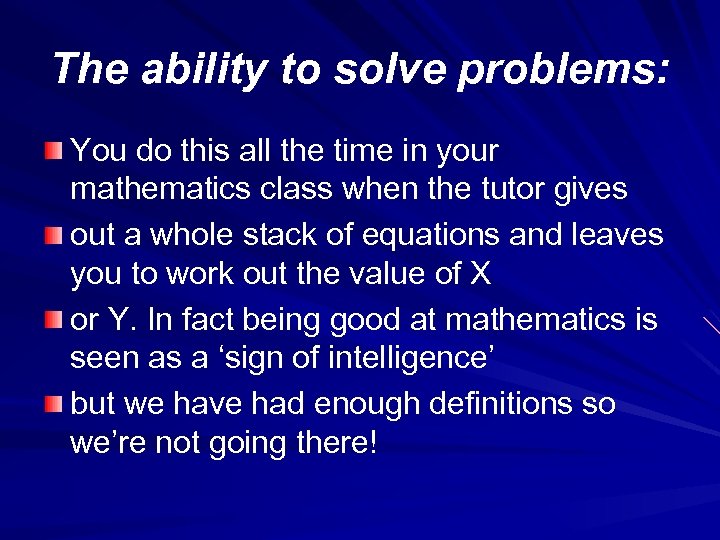 The ability to solve problems: You do this all the time in your mathematics