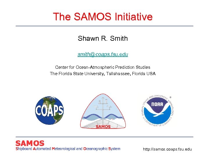 The SAMOS Initiative Shawn R. Smith smith@coaps. fsu. edu Center for Ocean-Atmospheric Prediction Studies