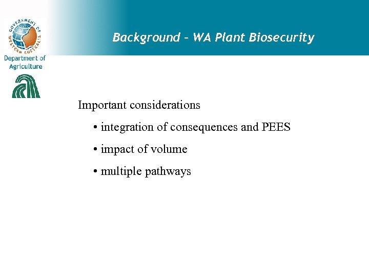 Background – WA Plant Biosecurity Important considerations • integration of consequences and PEES •