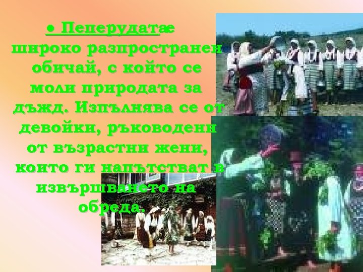 ● Пеперудатае широко разпространен обичай, с който се моли природата за дъжд. Изпълнява се