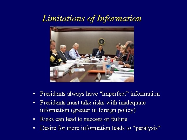 Limitations of Information • Presidents always have “imperfect” information • Presidents must take risks