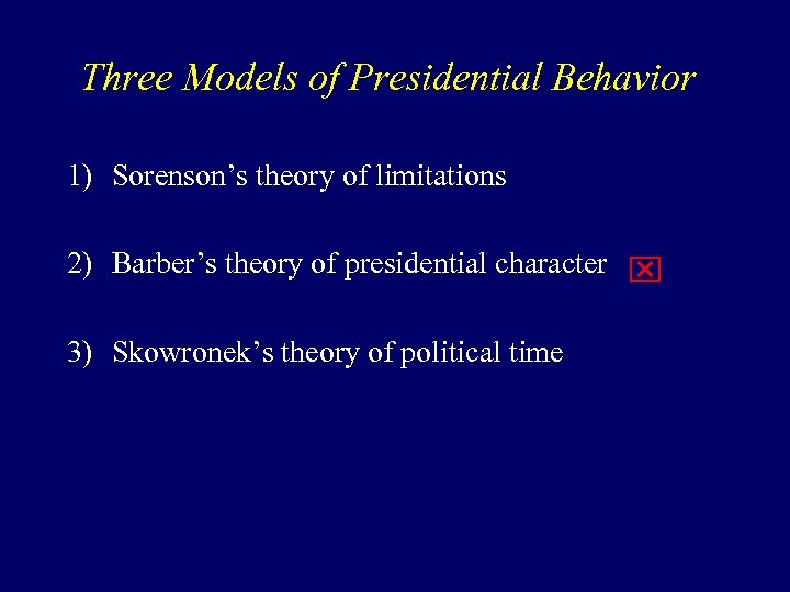 Three Models of Presidential Behavior 1) Sorenson’s theory of limitations 2) Barber’s theory of