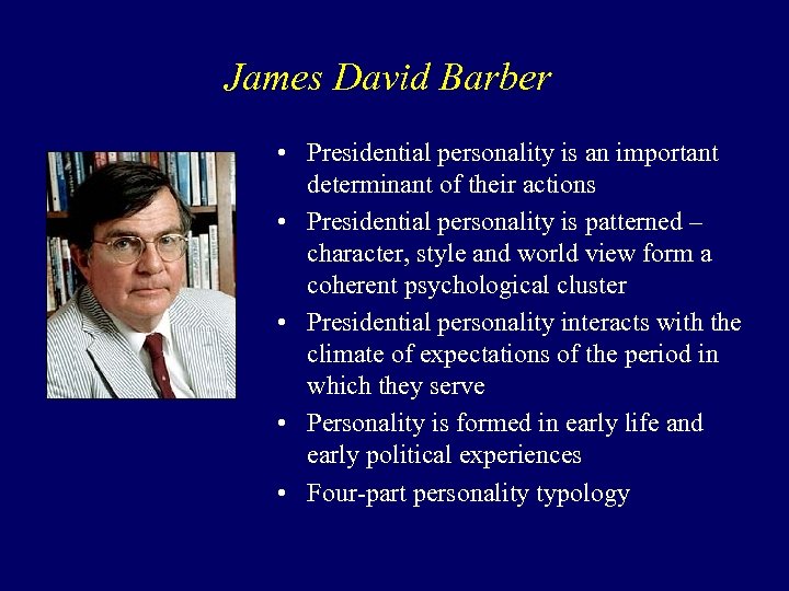 James David Barber • Presidential personality is an important determinant of their actions •