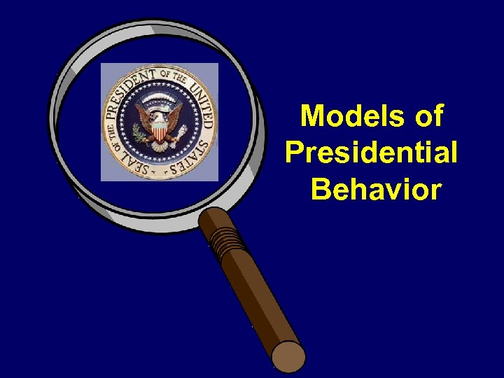 Models of Presidential Behavior 