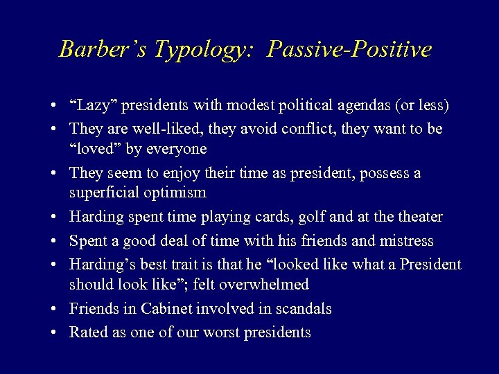 Barber’s Typology: Passive-Positive • “Lazy” presidents with modest political agendas (or less) • They