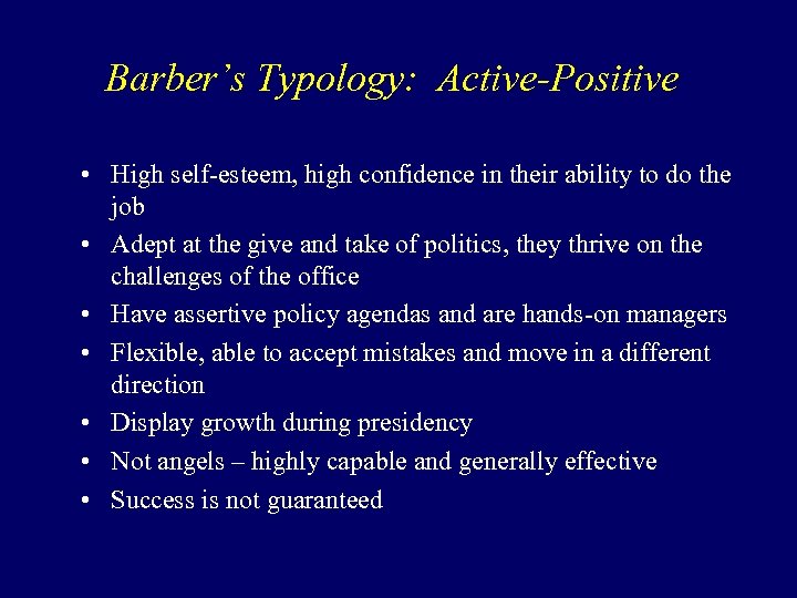 Barber’s Typology: Active-Positive • High self-esteem, high confidence in their ability to do the