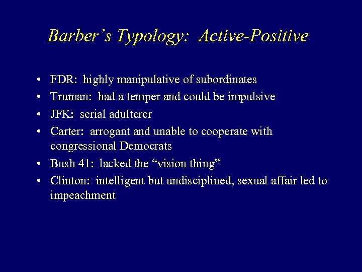 Barber’s Typology: Active-Positive • • FDR: highly manipulative of subordinates Truman: had a temper