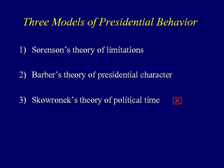 Three Models of Presidential Behavior 1) Sorenson’s theory of limitations 2) Barber’s theory of