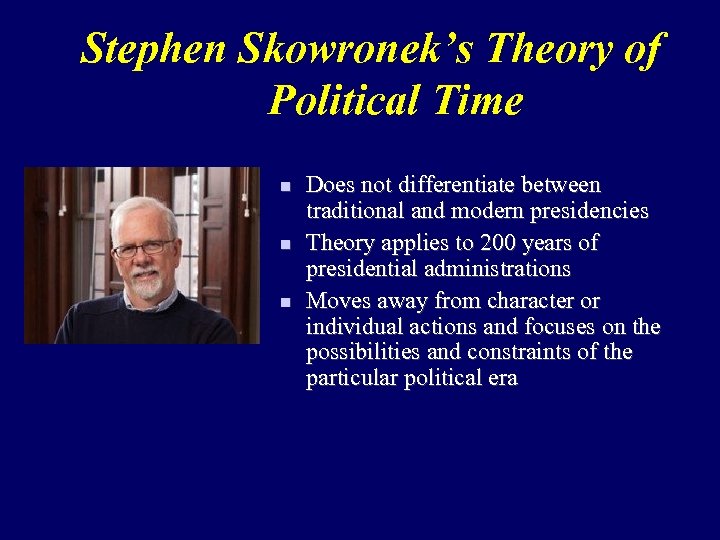 Stephen Skowronek’s Theory of Political Time n n n Does not differentiate between traditional
