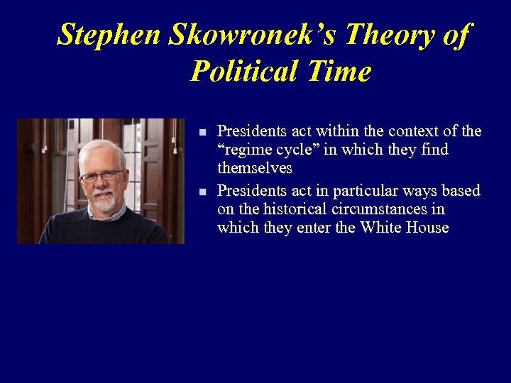 Stephen Skowronek’s Theory of Political Time n n Presidents act within the context of