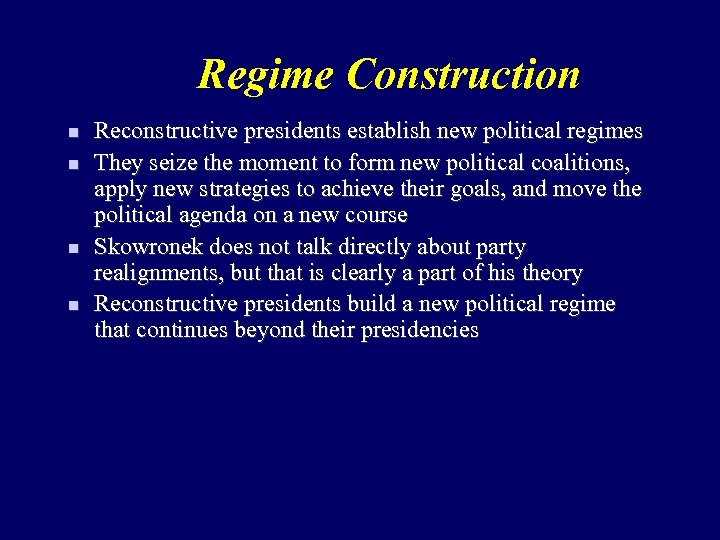 Regime Construction n n Reconstructive presidents establish new political regimes They seize the moment