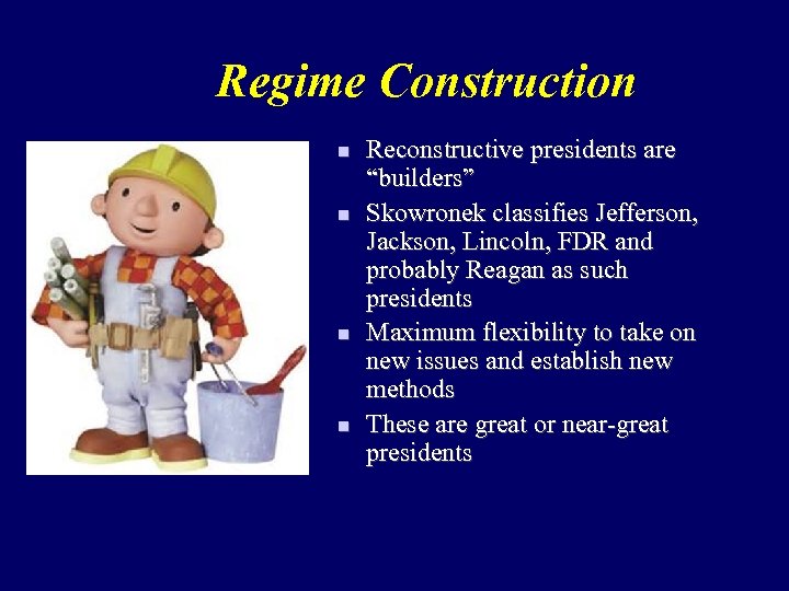 Regime Construction n n Reconstructive presidents are “builders” Skowronek classifies Jefferson, Jackson, Lincoln, FDR