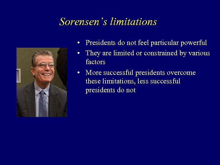 Sorensen’s limitations • Presidents do not feel particular powerful • They are limited or