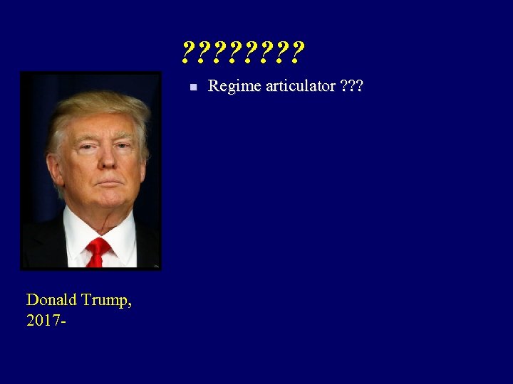 ? ? ? ? n Donald Trump, 2017 - Regime articulator ? ? ?