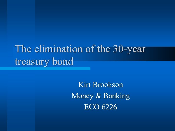 The elimination of the 30 -year treasury bond Kirt Brookson Money & Banking ECO