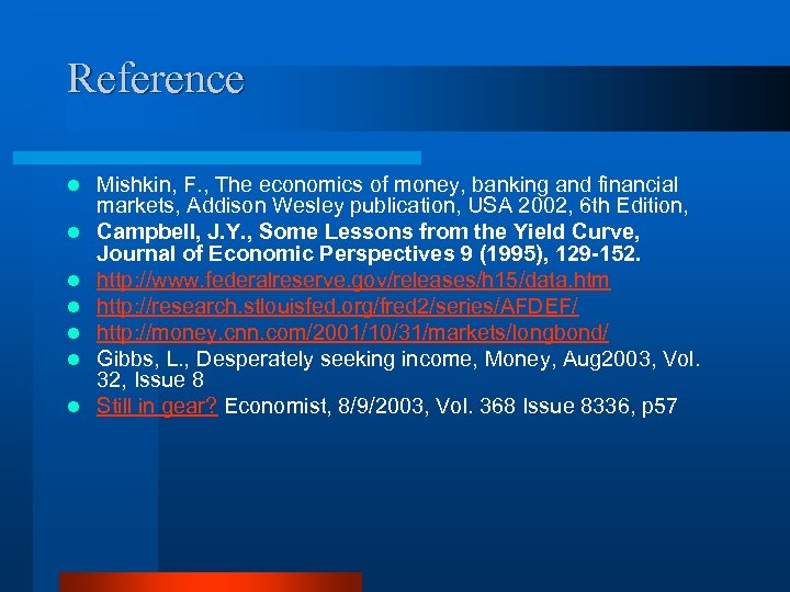 Reference l l l l Mishkin, F. , The economics of money, banking and