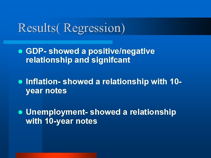 Results( Regression) l GDP- showed a positive/negative relationship and signifcant l Inflation- showed a