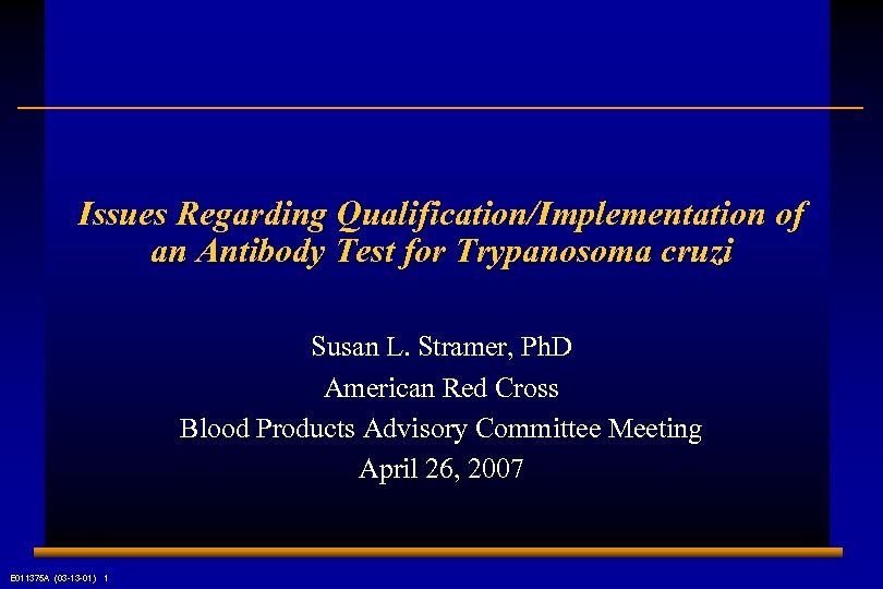 Issues Regarding Qualification/Implementation of an Antibody Test for Trypanosoma cruzi Susan L. Stramer, Ph.