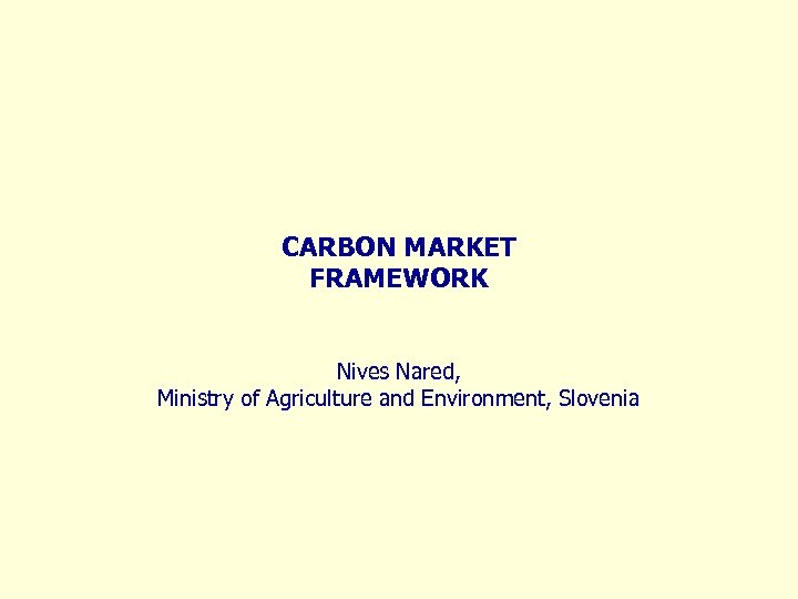 CARBON MARKET FRAMEWORK Nives Nared, Ministry of Agriculture and Environment, Slovenia 