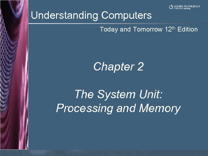 Understanding Computers Today and Tomorrow 12 th Edition Chapter 2 The System Unit: Processing