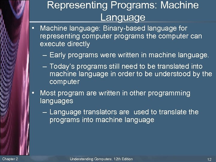 Representing Programs: Machine Language • Machine language: Binary-based language for representing computer programs the