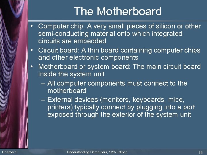 The Motherboard • Computer chip: A very small pieces of silicon or other semi-conducting