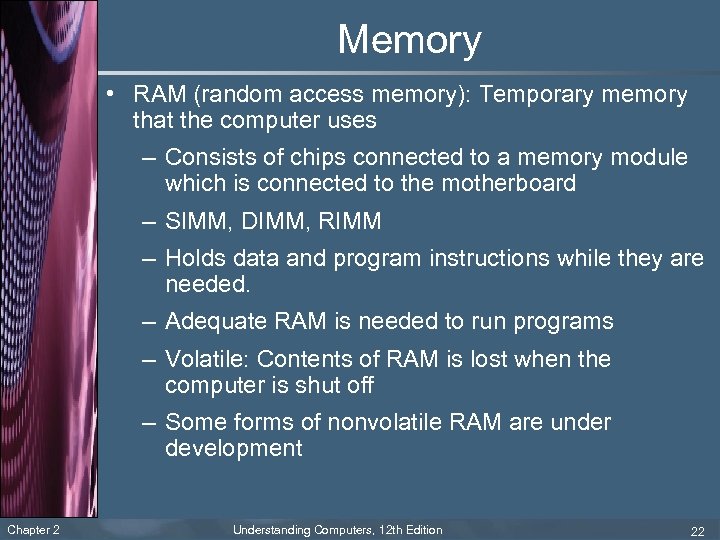 Memory • RAM (random access memory): Temporary memory that the computer uses – Consists