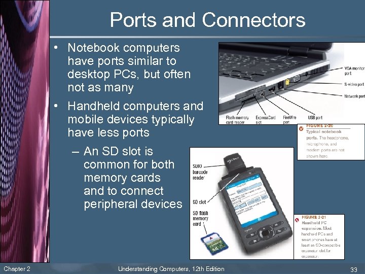 Ports and Connectors • Notebook computers have ports similar to desktop PCs, but often