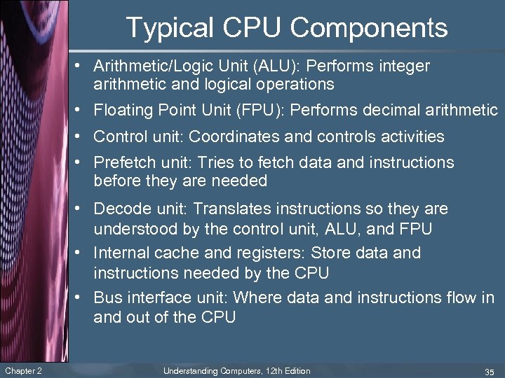 Typical CPU Components • Arithmetic/Logic Unit (ALU): Performs integer arithmetic and logical operations •