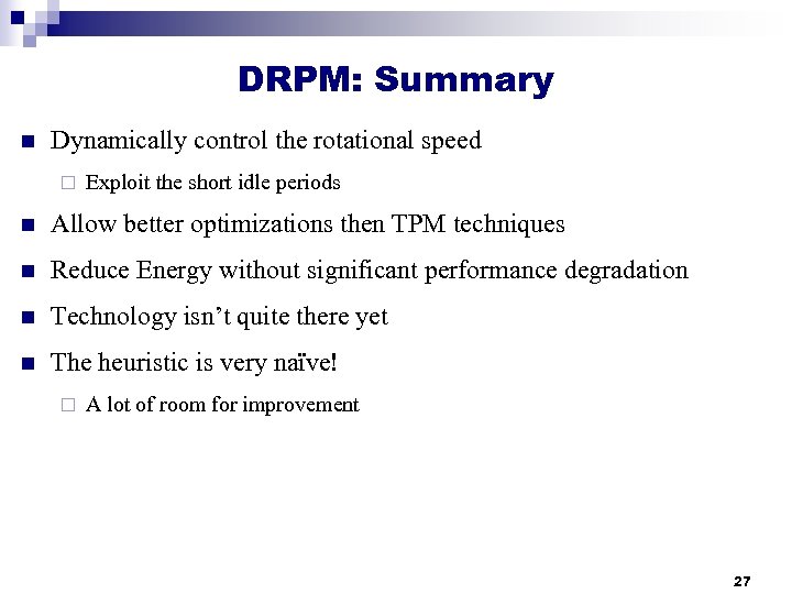 DRPM: Summary n Dynamically control the rotational speed ¨ Exploit the short idle periods